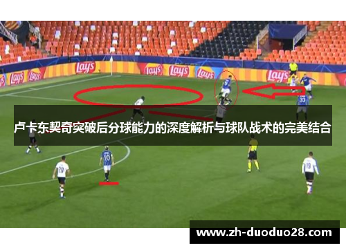 卢卡东契奇突破后分球能力的深度解析与球队战术的完美结合 卢卡东契奇突破后分球能力的深度解析与球队战术的完美结合