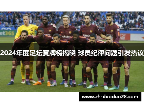 2024年度足坛黄牌榜揭晓 球员纪律问题引发热议 2024年度足坛黄牌榜揭晓 球员纪律问题引发热议