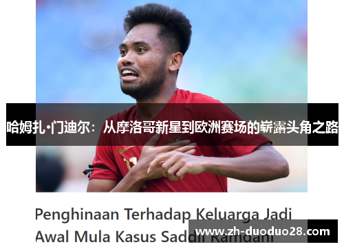 哈姆扎·门迪尔:从摩洛哥新星到欧洲赛场的崭露头角之路 哈姆扎·门迪尔:从摩洛哥新星到欧洲赛场的崭露头角之路