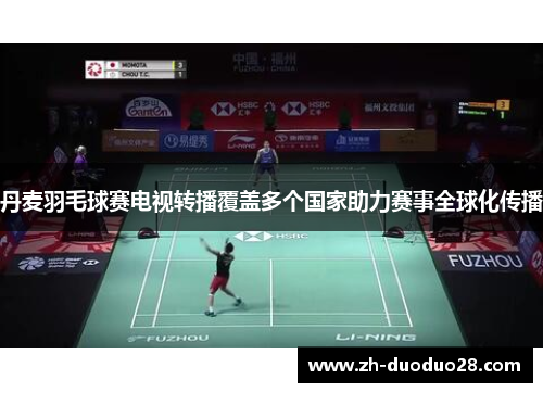 丹麦羽毛球赛电视转播覆盖多个国家助力赛事全球化传播 丹麦羽毛球赛电视转播覆盖多个国家助力赛事全球化传播