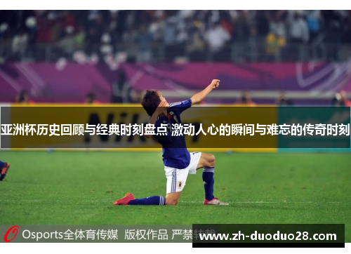 亚洲杯历史回顾与经典时刻盘点 激动人心的瞬间与难忘的传奇时刻 亚洲杯历史回顾与经典时刻盘点 激动人心的瞬间与难忘的传奇时刻