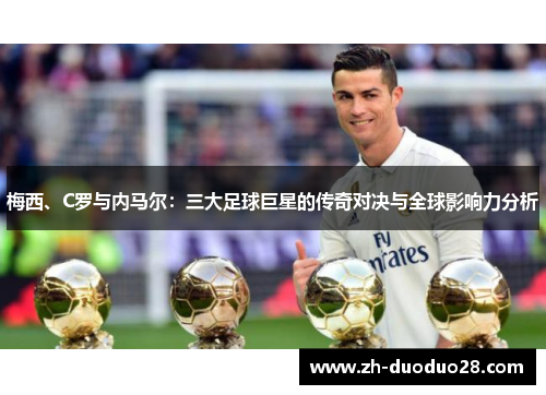 梅西、C罗与内马尔:三大足球巨星的传奇对决与全球影响力分析 梅西、C罗与内马尔:三大足球巨星的传奇对决与全球影响力分析