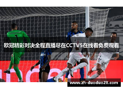欧冠精彩对决全程直播尽在CCTV5在线看免费观看