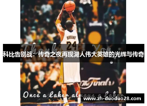 科比告别战:传奇之夜再现湖人伟大英雄的光辉与传奇 科比告别战:传奇之夜再现湖人伟大英雄的光辉与传奇