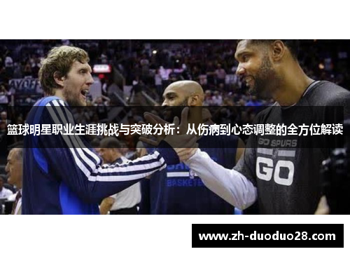 篮球明星职业生涯挑战与突破分析:从伤病到心态调整的全方位解读 篮球明星职业生涯挑战与突破分析:从伤病到心态调整的全方位解读