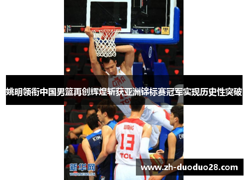 姚明领衔中国男篮再创辉煌斩获亚洲锦标赛冠军实现历史性突破 姚明领衔中国男篮再创辉煌斩获亚洲锦标赛冠军实现历史性突破