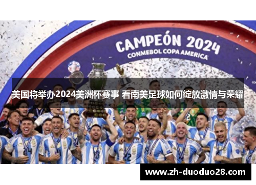 美国将举办2024美洲杯赛事 看南美足球如何绽放激情与荣耀 美国将举办2024美洲杯赛事 看南美足球如何绽放激情与荣耀
