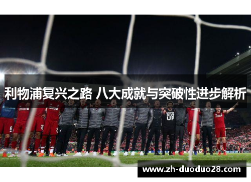 利物浦复兴之路 八大成就与突破性进步解析 利物浦复兴之路 八大成就与突破性进步解析