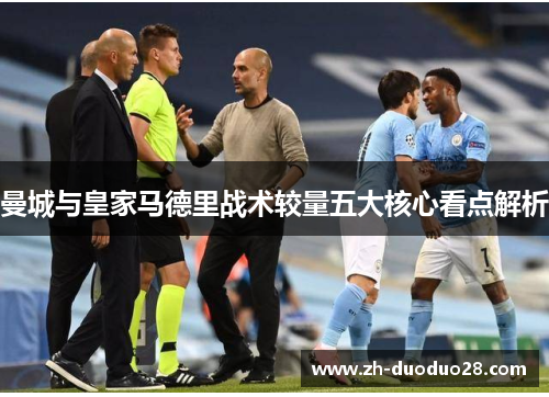 曼城与皇家马德里战术较量五大核心看点解析 曼城与皇家马德里战术较量五大核心看点解析