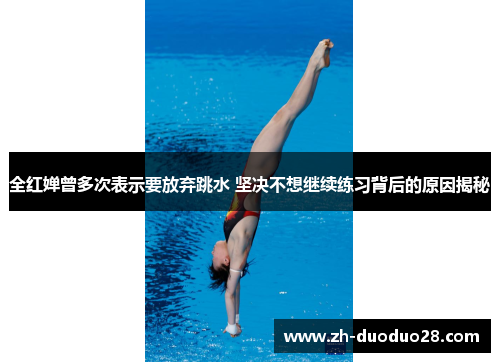 全红婵曾多次表示要放弃跳水 坚决不想继续练习背后的原因揭秘 全红婵曾多次表示要放弃跳水 坚决不想继续练习背后的原因揭秘