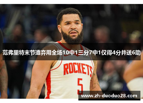 范弗里特末节遭弃用全场10中1三分7中1仅得4分并送6助 范弗里特末节遭弃用全场10中1三分7中1仅得4分并送6助