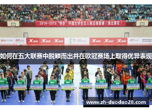 如何在五大联赛中脱颖而出并在欧冠赛场上取得优异表现 如何在五大联赛中脱颖而出并在欧冠赛场上取得优异表现