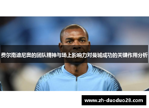 费尔南迪尼奥的团队精神与场上影响力对曼城成功的关键作用分析 费尔南迪尼奥的团队精神与场上影响力对曼城成功的关键作用分析