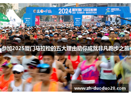 参加2025厦门马拉松的五大理由助你成就非凡跑步之旅 参加2025厦门马拉松的五大理由助你成就非凡跑步之旅