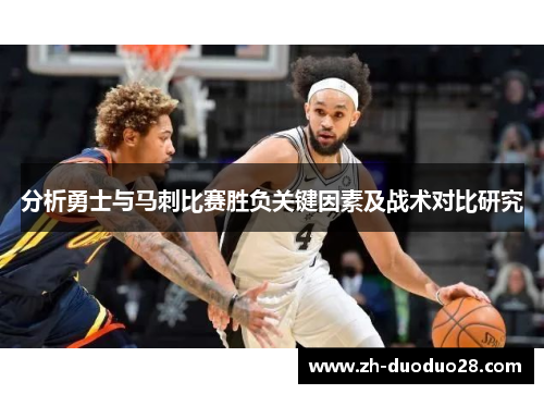 分析勇士与马刺比赛胜负关键因素及战术对比研究 分析勇士与马刺比赛胜负关键因素及战术对比研究