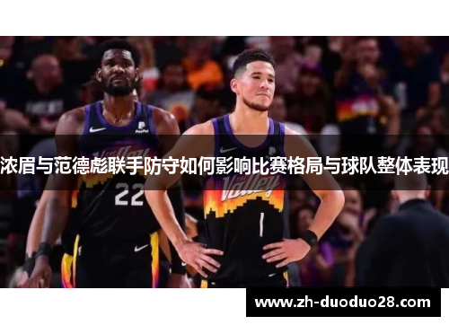 浓眉与范德彪联手防守如何影响比赛格局与球队整体表现 浓眉与范德彪联手防守如何影响比赛格局与球队整体表现