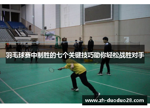 羽毛球赛中制胜的七个关键技巧助你轻松战胜对手 羽毛球赛中制胜的七个关键技巧助你轻松战胜对手