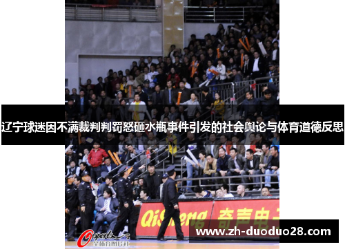 辽宁球迷因不满裁判判罚怒砸水瓶事件引发的社会舆论与体育道德反思