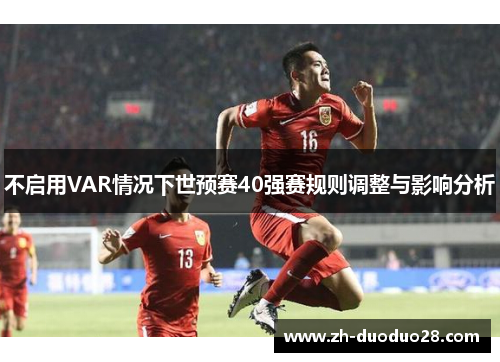 不启用VAR情况下世预赛40强赛规则调整与影响分析