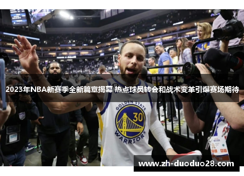 2023年NBA新赛季全新篇章揭幕 热点球员转会和战术变革引爆赛场期待
