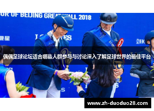 偶偶足球论坛适合哪些人群参与与讨论深入了解足球世界的最佳平台 偶偶足球论坛适合哪些人群参与与讨论深入了解足球世界的最佳平台