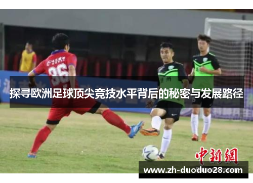探寻欧洲足球顶尖竞技水平背后的秘密与发展路径 探寻欧洲足球顶尖竞技水平背后的秘密与发展路径