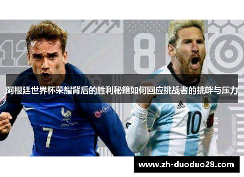 阿根廷世界杯荣耀背后的胜利秘籍如何回应挑战者的挑衅与压力 阿根廷世界杯荣耀背后的胜利秘籍如何回应挑战者的挑衅与压力