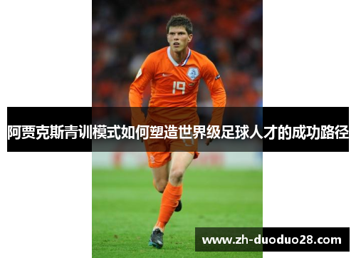 阿贾克斯青训模式如何塑造世界级足球人才的成功路径 阿贾克斯青训模式如何塑造世界级足球人才的成功路径