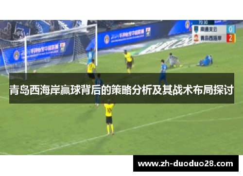 青岛西海岸赢球背后的策略分析及其战术布局探讨 青岛西海岸赢球背后的策略分析及其战术布局探讨