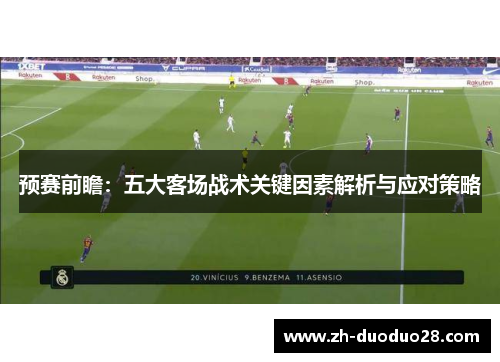预赛前瞻:五大客场战术关键因素解析与应对策略 预赛前瞻:五大客场战术关键因素解析与应对策略