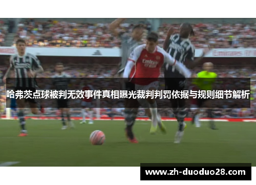 哈弗茨点球被判无效事件真相曝光裁判判罚依据与规则细节解析