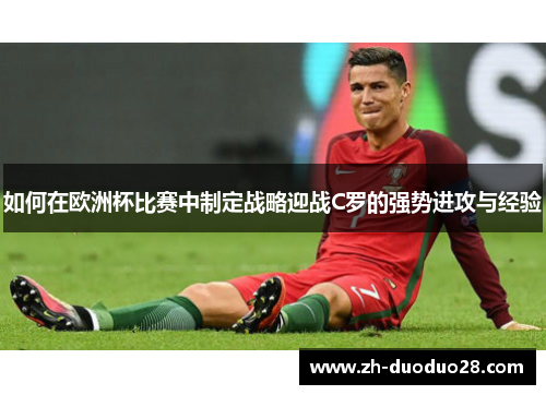 如何在欧洲杯比赛中制定战略迎战C罗的强势进攻与经验