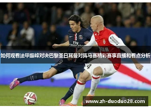 如何观看法甲巅峰对决巴黎圣日耳曼对阵马赛精彩赛事直播和看点分析 如何观看法甲巅峰对决巴黎圣日耳曼对阵马赛精彩赛事直播和看点分析