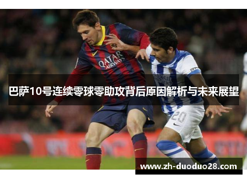 巴萨10号连续零球零助攻背后原因解析与未来展望