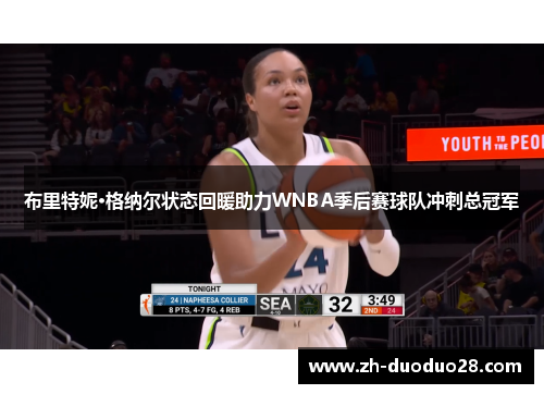 布里特妮·格纳尔状态回暖助力WNBA季后赛球队冲刺总冠军 布里特妮·格纳尔状态回暖助力WNBA季后赛球队冲刺总冠军