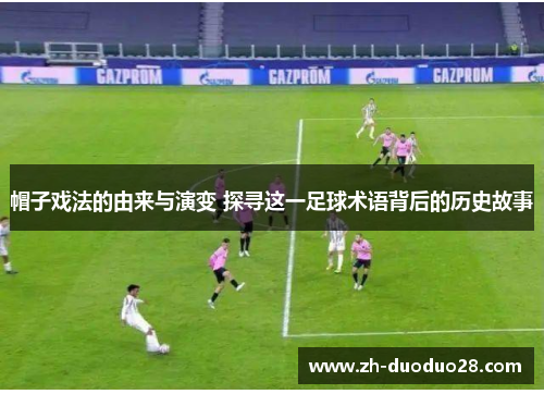 帽子戏法的由来与演变 探寻这一足球术语背后的历史故事 帽子戏法的由来与演变 探寻这一足球术语背后的历史故事